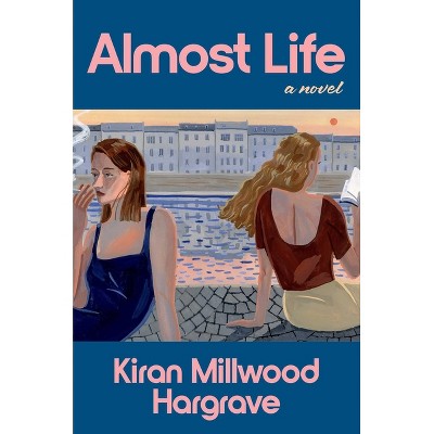 Almost Life - by  Kiran Millwood Hargrave (Hardcover)