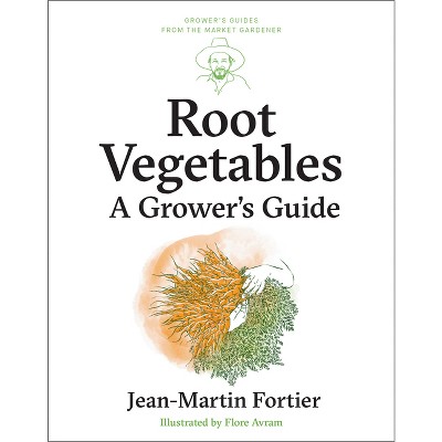 Root Vegetables - (Grower's Guides from the Market Gardener) by  Jean-Martin Fortier (Paperback)