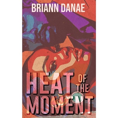 Heat Of The Moment - by  Briann Danae (Paperback)