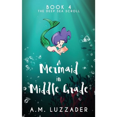 A Mermaid in Middle Grade Book 4 - by A M Luzzader