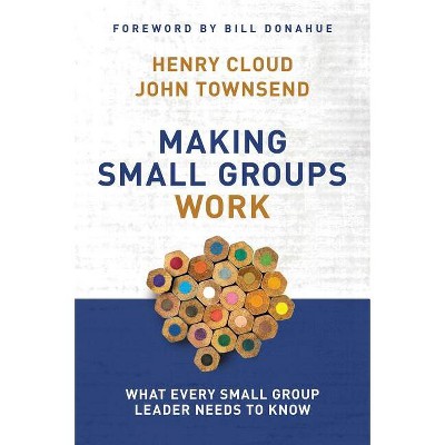 Making Small Groups Work - by  Henry Cloud & John Townsend (Paperback)