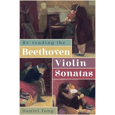 Re-Reading the Beethoven Violin Sonatas - by  Daniel Tong (Hardcover)