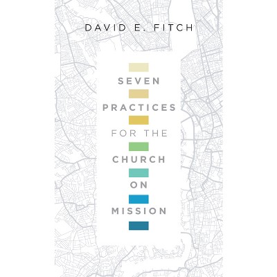Seven Practices for the Church on Mission - by  David E Fitch (Paperback)