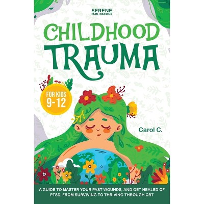 Childhood Trauma for Kids 9-12 - by  Serene Publications & Carol C (Paperback)