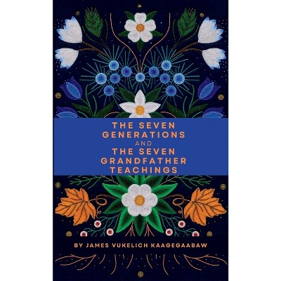The Seven Generations and The Seven Grandfather Teachings - by  James Vukelich (Paperback)