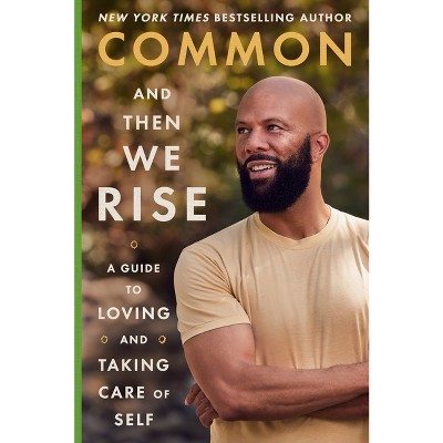 Common- And Then We Rise- Guide to Loving and Taking Care of Yourself - by Common (Hardcover)
