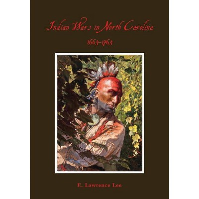 Indian Wars in North Carolina, 1663-1763 - by  Lawrence Lee (Paperback)