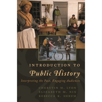 Introduction to Public History - (American Association for State and Local History) by  Cherstin M Lyon & Elizabeth M Nix & Rebecca K Shrum
