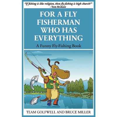 For a Fly Fisherman Who Has Everything - (For People Who Have Everything) by  Bruce Miller (Hardcover)