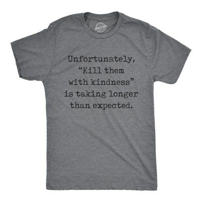 Mens Unfortunately Kill Them With Kindness Is Taking Longer Than Expected T Shirt Funny Saying Joke Tee for Guys - Crazy Dog Men's T Shirt With