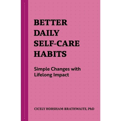 Better Daily Self-Care Habits - (Better Daily Habits) by  Cicely Horsham-Brathwaite (Paperback)