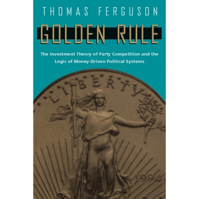 Golden Rule - (American Politics and Political Economy) 2nd Edition by  Thomas Ferguson (Paperback)