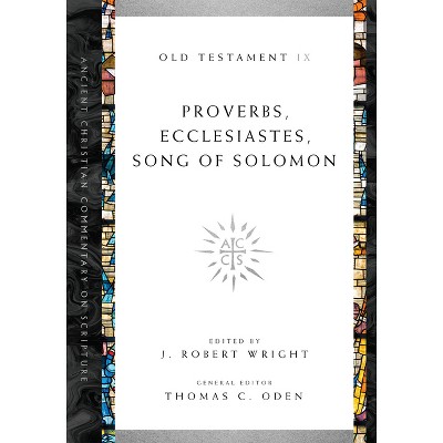 Proverbs, Ecclesiastes, Song of Solomon - (Ancient Christian Commentary on Scripture) by J Robert Wright & Thomas C Oden