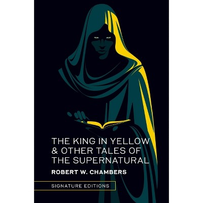The King in Yellow & Other Tales of the Supernatural - (Signature Editions) by  Robert W Chambers (Hardcover)
