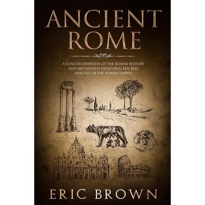 Ancient Rome - (Ancient History) by  Eric Brown (Paperback)