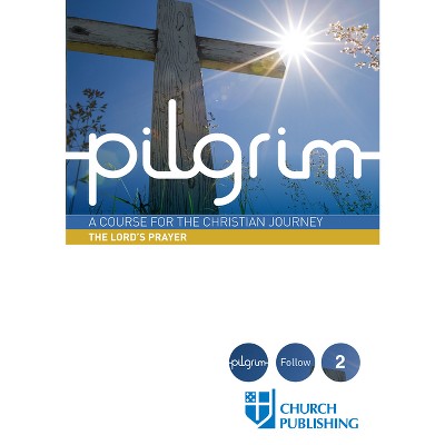 Pilgrim - The Lord's Prayer - by  Stephen Cottrell & Steven Croft & Paula Gooder & Robert Atwell & Sharon Ely Pearson (Paperback)