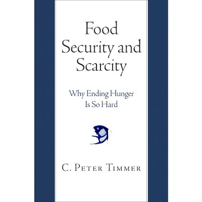 Food Security and Scarcity - by  C Peter Timmer (Paperback)