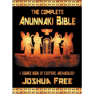 The Complete Anunnaki Bible - by  Joshua Free (Hardcover)