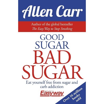 Good Sugar Bad Sugar - (Allen Carr's Easyway) by  Allen Carr & John Dicey (Paperback)