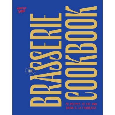 The Brasserie Cookbook - by  Nouvelle Garde (Hardcover)