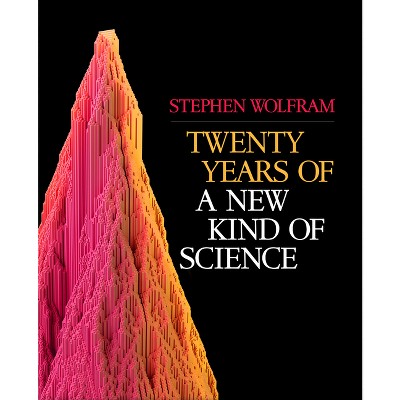 Twenty Years of a New Kind of Science - by  Stephen Wolfram (Hardcover)