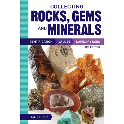 Collecting Rocks, Gems and Minerals - 3rd Edition by  Patti Polk (Paperback)