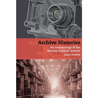 Archive Histories - (Stanley Kubrick Studies) by  James Fenwick (Hardcover)
