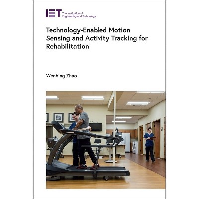 Technology-Enabled Motion Sensing and Activity Tracking for Rehabilitation - (Healthcare Technologies) by  Wenbing Zhao (Hardcover)