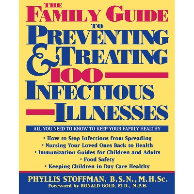 The Family Guide to Preventing and Treating 100 Infectious Illnesses - by  Phyllis Stoffman (Paperback)