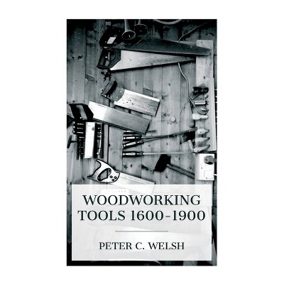 Woodworking Tools 1600-1900 - by  Peter C Welsh (Paperback)