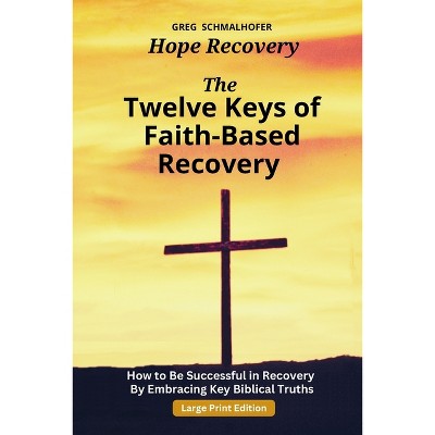 The Twelve Keys of Faith-Based Recovery - Large Print by  Greg Schmalhofer (Paperback)