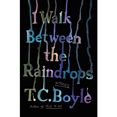 I Walk Between the Raindrops - by T C Boyle