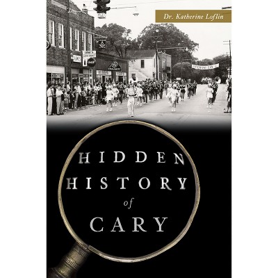 Hidden History of Cary - by  Loflin (Paperback)