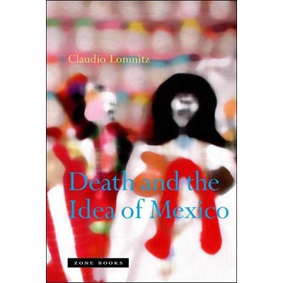 Death and the Idea of Mexico - by  Claudio Lomnitz (Paperback)