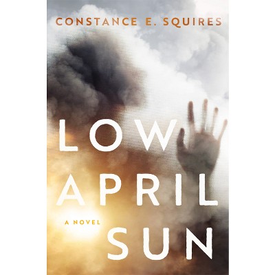 Low April Sun - by  Constance E Squires (Hardcover)