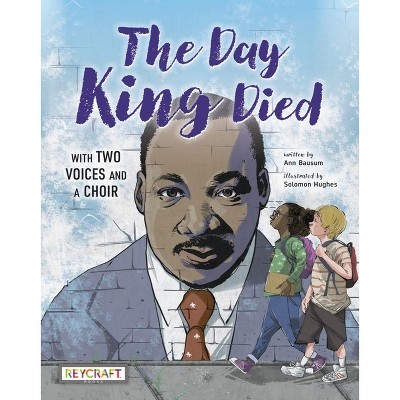 The Day King Died: Remembered Through Two Voices and a Choir - by  Ann Bausum (Hardcover)