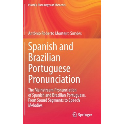 Spanish and Brazilian Portuguese Pronunciation - (Prosody, Phonology and Phonetics) by  Antônio Roberto Monteiro Simões (Hardcover)