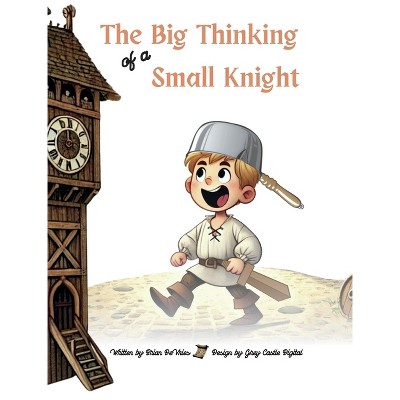 The Big Thinking of a Small Knight - by  Brian J DeVries (Hardcover)