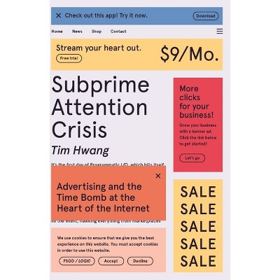 Subprime Attention Crisis - (Fsg Originals X Logic) by  Tim Hwang (Paperback)