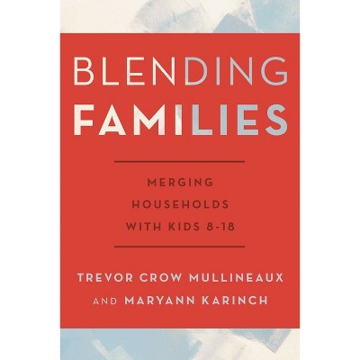 Blending Families - by  Trevor Crow Mullineaux & Maryann Karinch (Paperback)