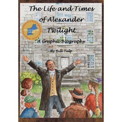 The Life and Times of Alexander Twilight - by  Bill Tulp (Paperback)