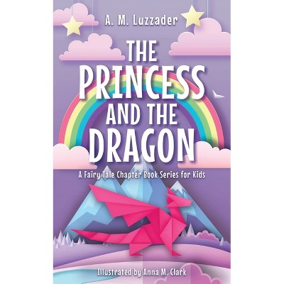 Princess and the Dragon - (A Fairy Tale Chapter Book Series for Kids) by A M Luzzader