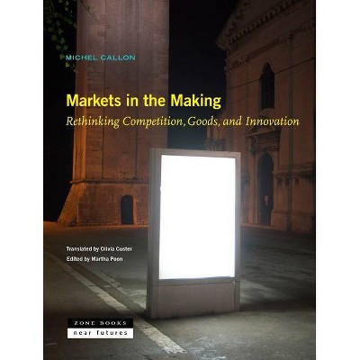 Markets in the Making - (Near Future) by  Michel Callon (Hardcover)