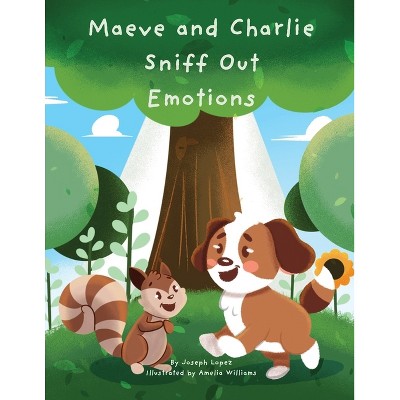 Maeve & Charlie Sniff Out Emotions - by  Joseph Lopez & Amelia Williams (Paperback)