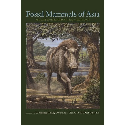 Fossil Mammals of Asia - by  Xiaoming Wang & Lawrence Flynn & Mikael Fortelius (Hardcover)