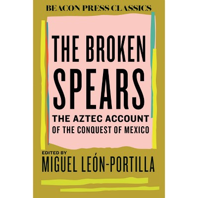 The Broken Spears - (Beacon Classics) by  Miguel León-Portilla (Hardcover)