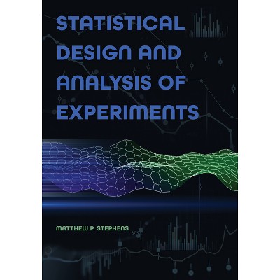 Statistical Design and Analysis of Experiments - by  Matthew P Stephens (Paperback)