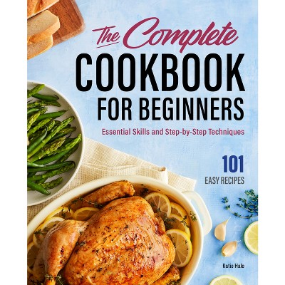 The Complete Cookbook for Beginners - by  Katie Hale (Hardcover)