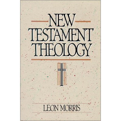 New Testament Theology - by  Leon Morris (Paperback)