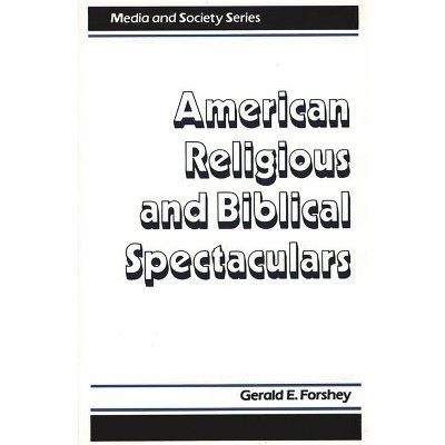 American Religious and Biblical Spectaculars - (Media and Society) by  Gerald E Forshey (Hardcover)